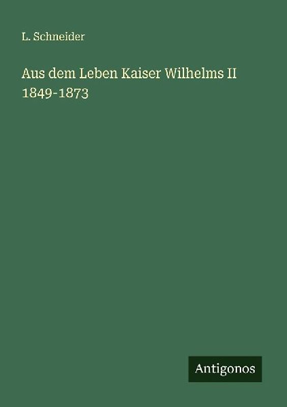 Aus dem Leben Kaiser Wilhelms II 1849-1873