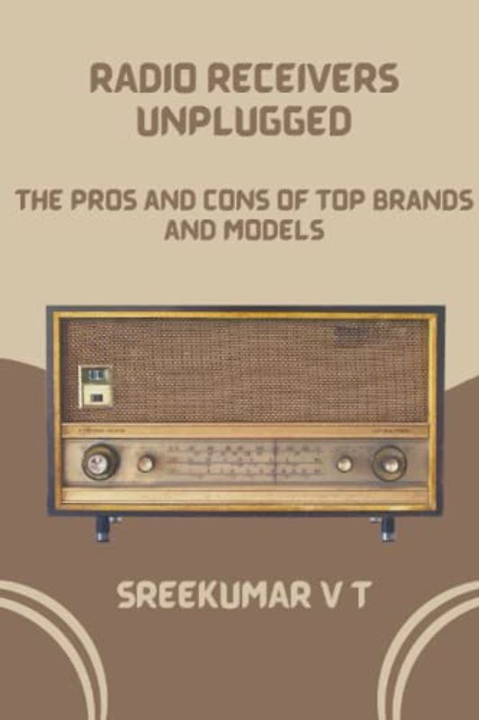 RADIO RECEIVERS UNPLUGGED: The Pros and Cons of Top Brands and Models