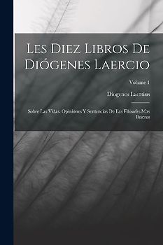Les Diez Libros De Diógenes Laercio: Sobre Las Vidas, Opiniónes Y Sentencias De Los Filósofes Mas Ilustres; Volume 1