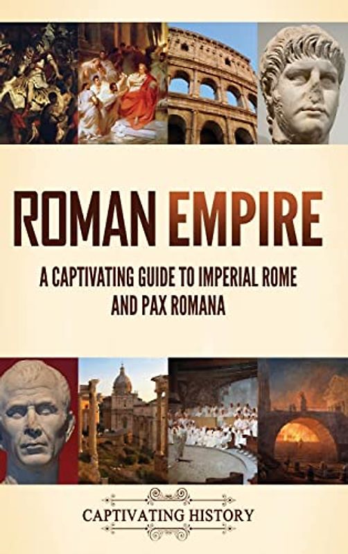 Roman Empire: A Captivating Guide to Imperial Rome and Pax Romana