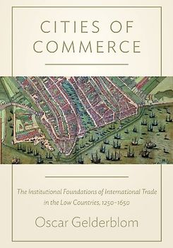 Cities of Commerce: The Institutional Foundations of International Trade in the Low Countries, 1250-1650 (The Princeton Economic History of the Western World)