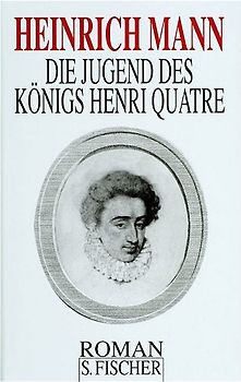 Heinrich Mann. Gesammelte Werke in Einzelbänden / Die Jugend des Königs Henri Quatre. Roman