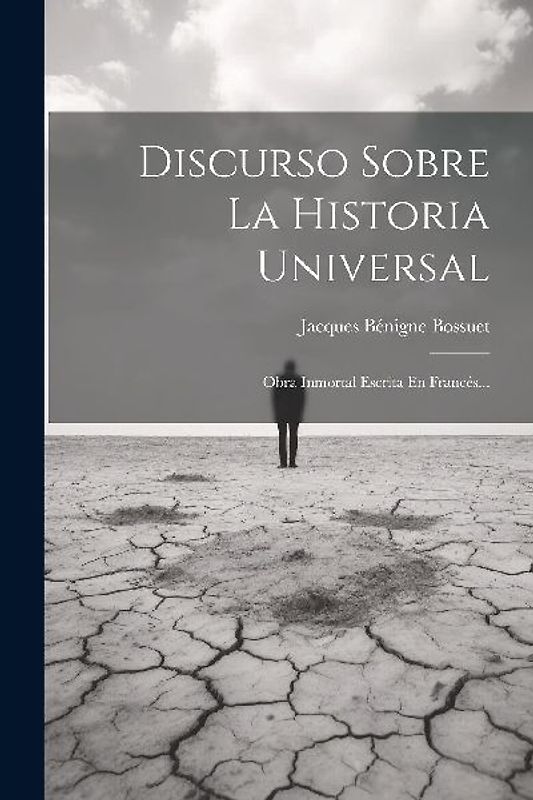 Discurso Sobre La Historia Universal: Obra Inmortal Escrita En Francés...