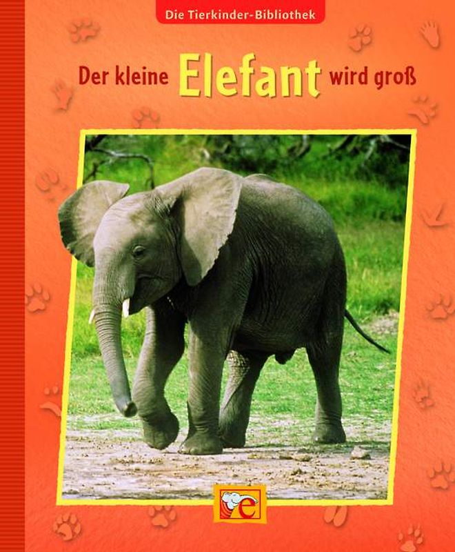 Die Tierkinder-Bibliothek - Der kleine Elefant wird groß