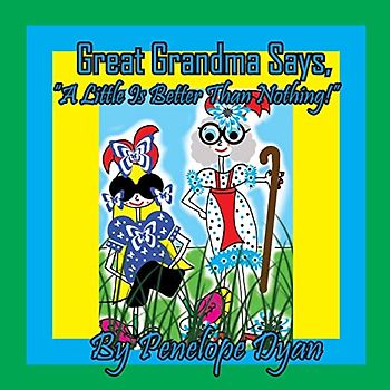 Great Grandma Says, "A Little Is Better Than Nothing!"