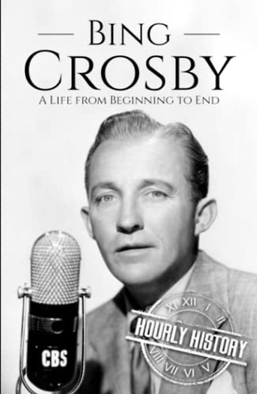 Bing Crosby: A Life from Beginning to End (Biographies of Musicians)