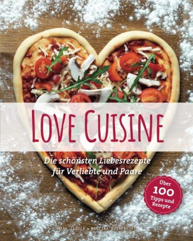 Love Cuisine: Die schönsten Liebesrezepte für Verliebte und Paare (Chillen Deluxe)