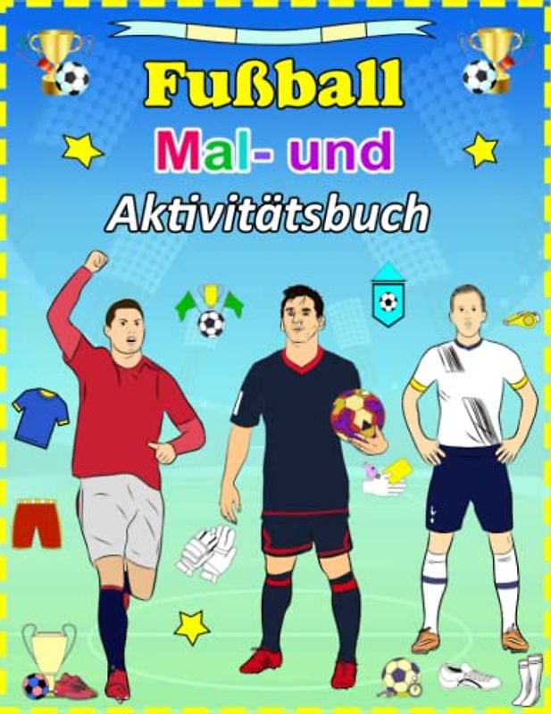 Fußball Mal- und Aktivitätsbuch: Stürzen Sie sich ins Spiel mit lustigen Mal- und Aktivitätsangeboten mit Ihren Lieblingsfußballstars!