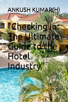 "Checking In: The Ultimate Guide to the Hotel Industry"