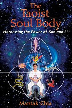The Taoist Soul Body: Harnessing the Power of Kan and Li - Chia, Mantak