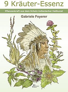 9 Kräuter-Essenz: Pflanzenkraft aus dem Schatz indianischer Heilkunst