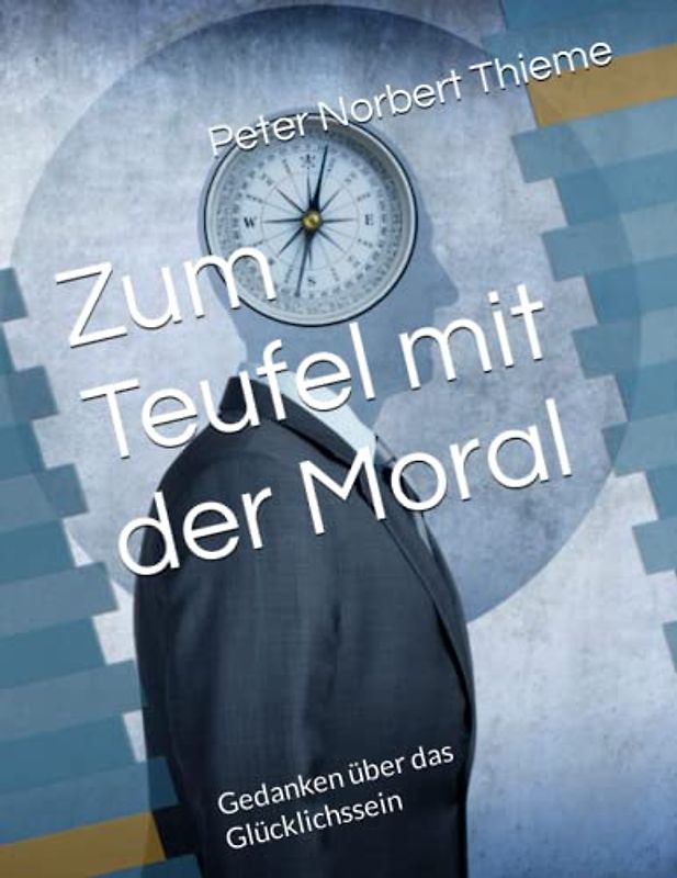Zum Teufel mit der Moral: Gedanken über das Glücklichssein