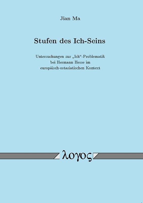 Stufen des Ich-Seins. Untersuchungen zur "Ich"-Problematik bei Hermann Hesse im europäisch-ostasiatischen Kontext