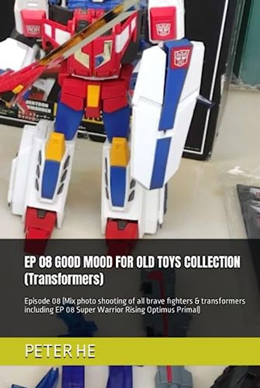 EP 08 GOOD MOOD FOR OLD TOYS COLLECTION (Transformers): Episode 08 (Mix photo shooting of all brave fighters & transformers including EP 08 Super Warrior Rising Optimus Primal)