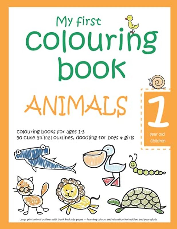 My first colouring book: ANIMALS — 1 year old children — colouring books for ages 1-3 — 50 cute animal outlines, doodling for boys & girls: Large ... and relaxation for toddlers and young kids