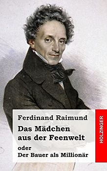 Das Mädchen aus der Feenwelt oder Der Bauer als Millionär: Romantisches Original-Zaubermärchen mit Gesang in drei Aufzügen