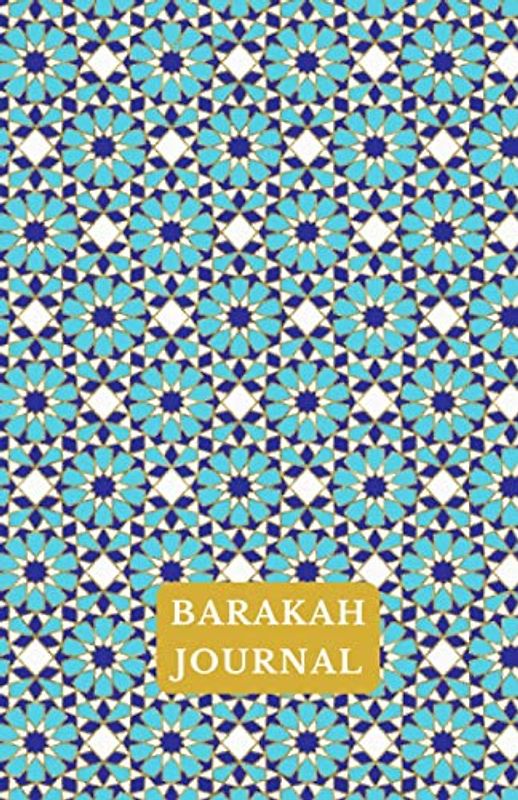 Barakah Journal: A Blessings Journal: A Journal To Reflect and Focus on Your Gratitude (Muslim Journal Planner Islamic Book for Prayer, Fasting, ... Women, Reverts, Teens With Quran or Hadith)