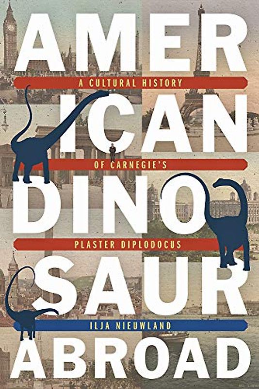 American Dinosaur Abroad: A Cultural History of Carnegies Plaster Diplodocus