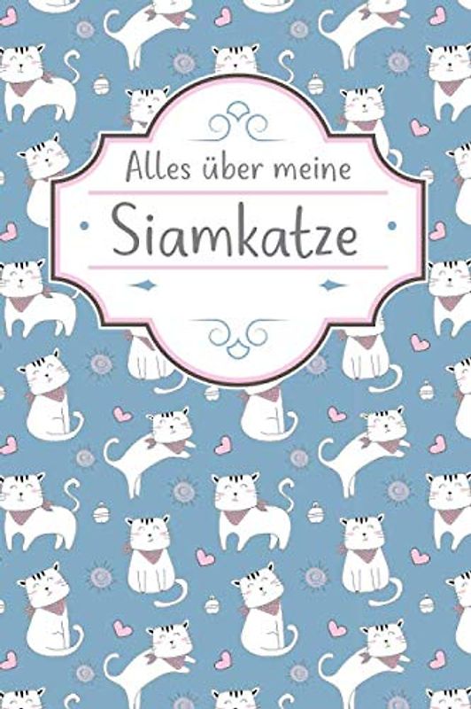 ALLES ÜBER MEINE SIAMKATZE: TOLLES SIAMKATZE BUCH FÜR NÜTZLICHE INFORMATIONEN MIT LISTEN FÜR FUTTER, PFLEGE, NOTIZEN UND IMPFUNGEN.