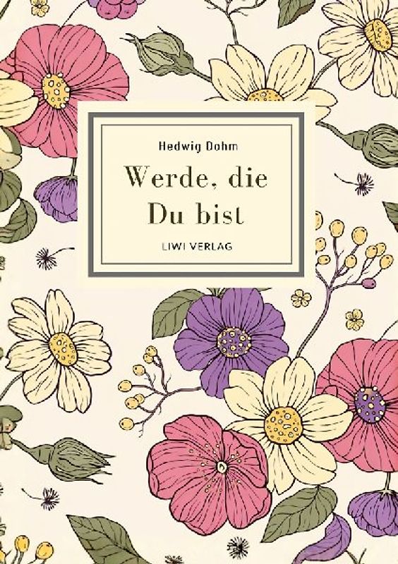 Hedwig Dohm: Werde, die Du bist. Vollständige Neuausgabe