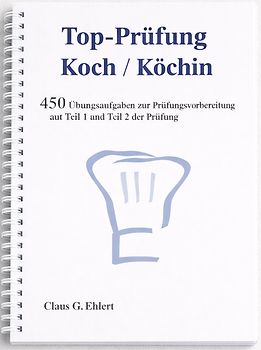 Top Prüfung Koch / Köchin - 450 Übungsaufgaben für die Abschlussprüfung
