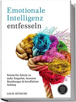 Emotionale Intelligenz entfesseln: Schritt-für-Schritt zu mehr Empathie, besseren Beziehungen & beruflichem Aufstieg – inkl. Selbstreflexions-Tools, Konfliktlösungsstrategien & Miracle Morning Bonus