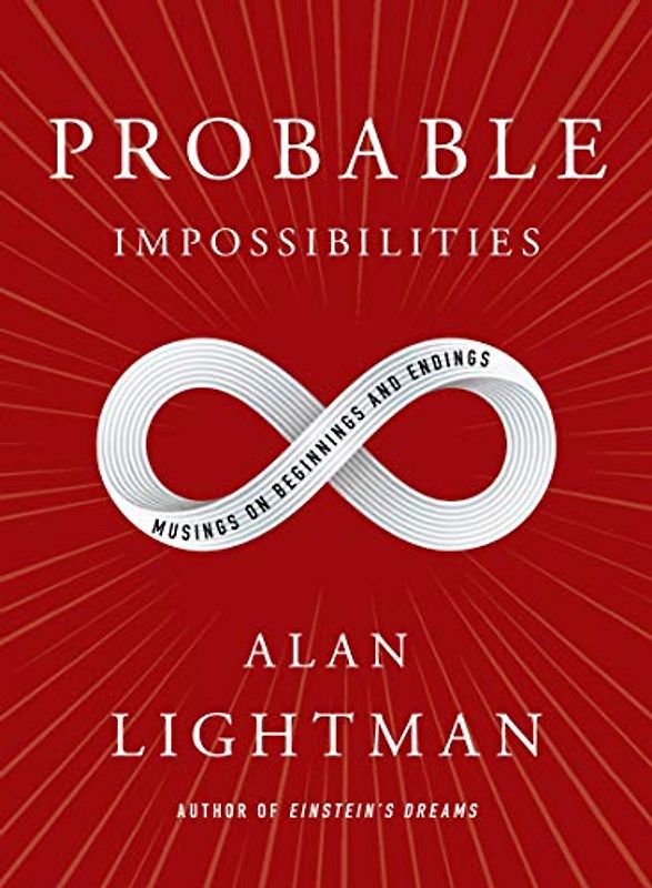 Probable Impossibilities: Musings on Beginnings and Endings