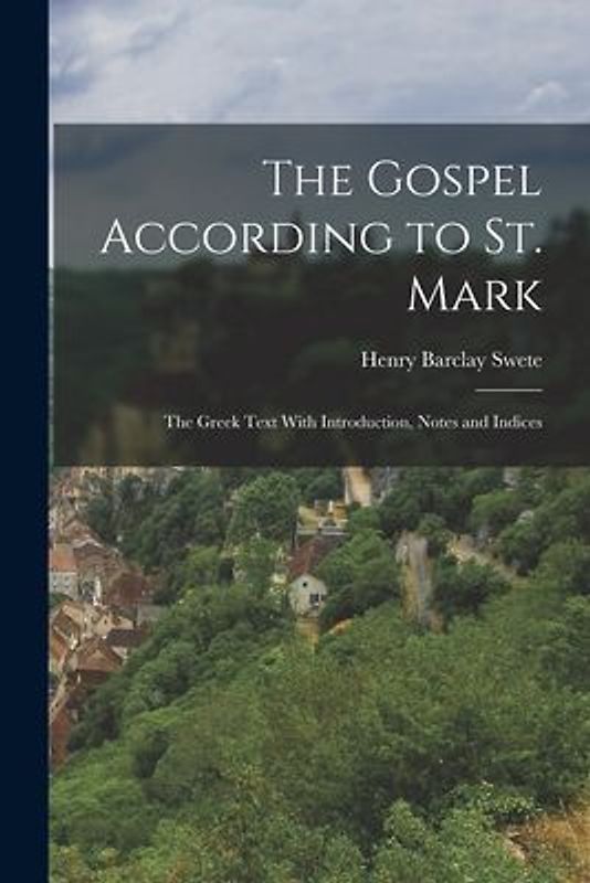 The Gospel According to St. Mark; the Greek Text With Introduction, Notes and Indices