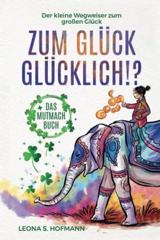 Zum Glück glücklich ! ?: Das Mutmachbuch. Der kleine Wegweiser zum großen Glück.