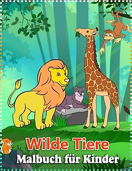 Wilde Tiere Malbuch für Kinder: Kreative Entdeckungsreise durch die faszinierende Tierwelt mit zauberhaften Illustrationen und lustigen Ausmalseiten - Perfekt für kleine Künstler und Tierliebhaber!