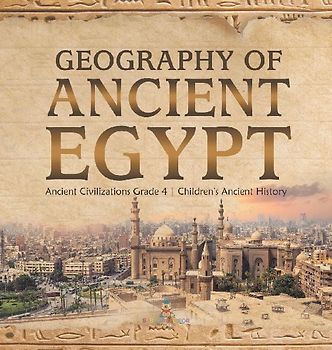 Geography of Ancient Egypt | Ancient Civilizations Grade 4 | Children's Ancient History