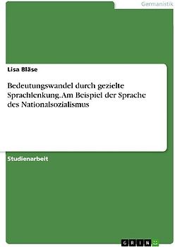 Bedeutungswandel durch gezielte Sprachlenkung. Am Beispiel der Sprache des Nationalsozialismus