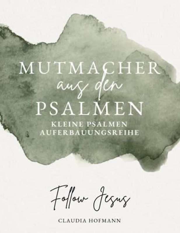 Mutmacher aus den Psalmen - Kleine Psalmen-Auferbauungsreihe: Claudia Hofmann - Follow Jesus