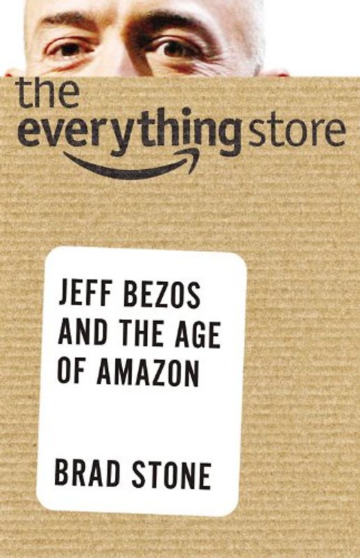 The Everything Store: Jeff Bezos and the Age of Amazon - Stone, Brad