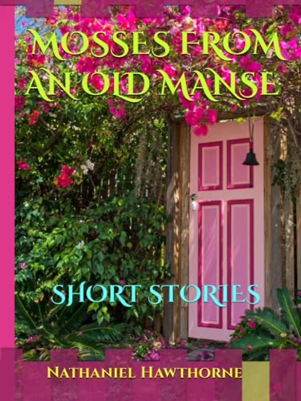 MOSSES FROM AN OLD MANSE / AN ORIGINAL 1846 EDITION / ILLUSTRATED: SHORT STORIES