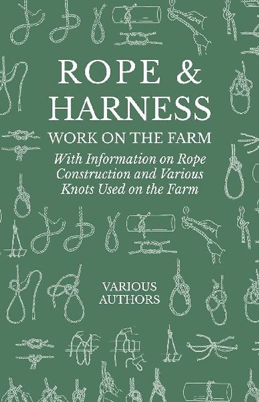 Rope and Harness Work on the Farm - With Information on Rope Construction and Various Knots Used on the Farm