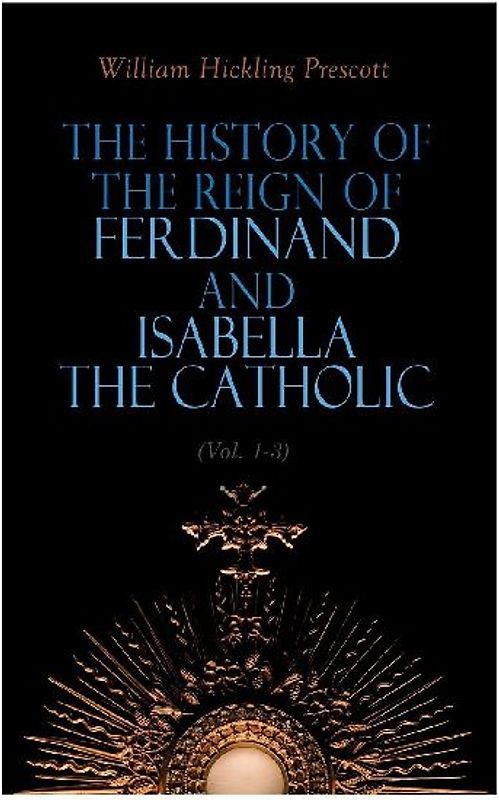 The History of the Reign of Ferdinand and Isabella the Catholic (Vol. 1-3)