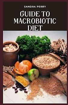 Guide to Macrobiotic Diet: The macrobiotic diet is a plant-based diet rooted in yin-yang theory that stems from Asia.