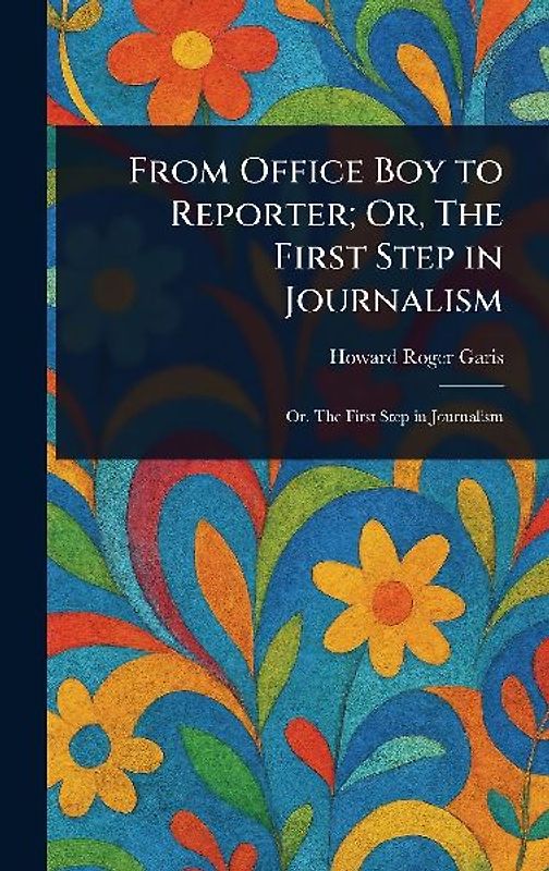 From Office Boy to Reporter; Or, The First Step in Journalism