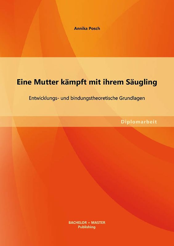 Eine Mutter kämpft mit ihrem Säugling: Entwicklungs- und bindungstheoretische Grundlagen