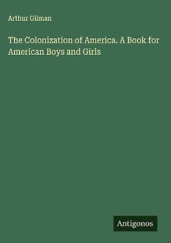 The Colonization of America. A Book for American Boys and Girls