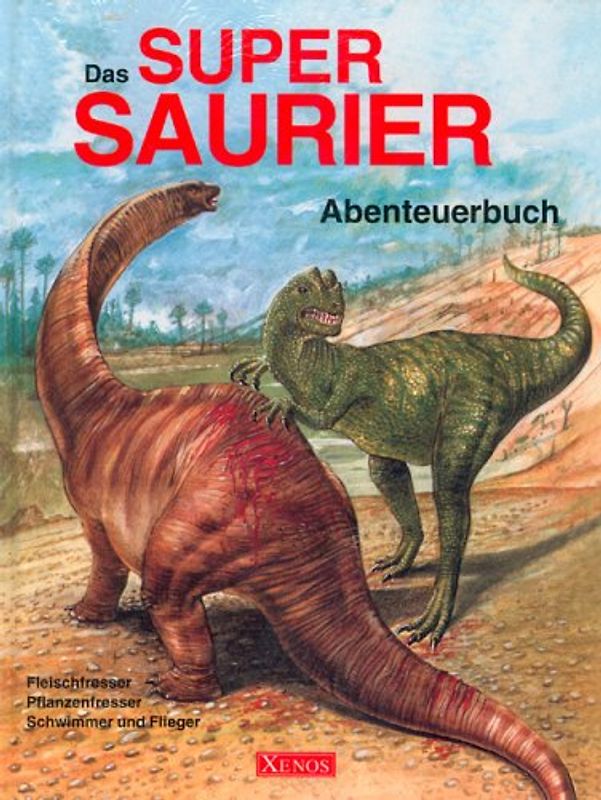 Das Super-Saurier-Abenteuerbuch. Fleischfresser, Pflanzenfresser, Schwimmer und Flieger