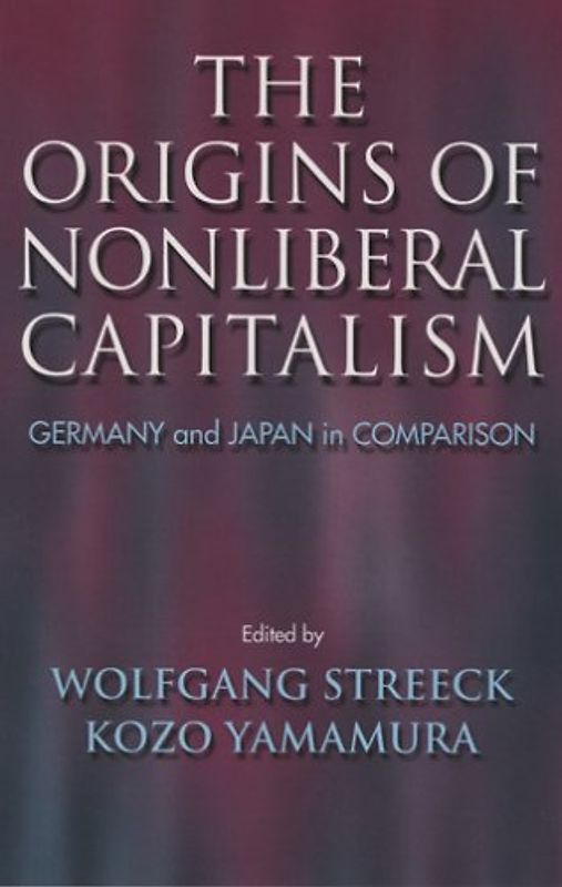 The Origins of Nonliberal Capitalism: Germany and Japan in Comparison (Cornell Studies in Political Economy) - Wolfgang Streeck