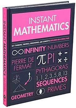 Instant Mathematics: Key Thinkers, Theories, Discoveries, and Concepts Explained on a Single Page (Instant Knowledge)
