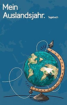 Mein Auslandsjahr. Tagebuch: Journal als Geschenk zur Reise oder Abschiedsgeschenk für den Aufenthalt im Ausland