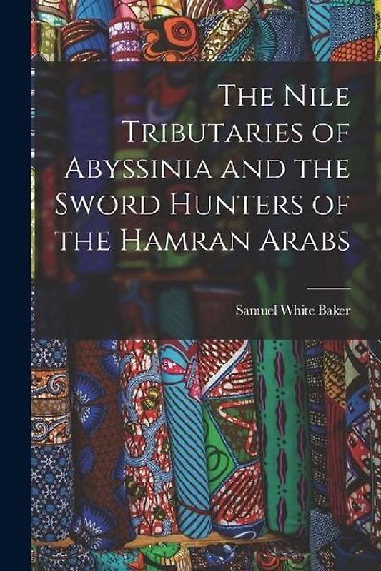 The Nile Tributaries of Abyssinia and the Sword Hunters of the Hamran Arabs