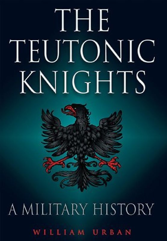 Teutonic Knights: A Military History