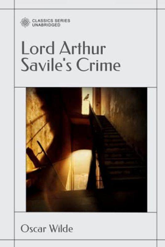 Lord Arthur Savile's Crime: The Portrait of Mr. W.H., and Other Stories