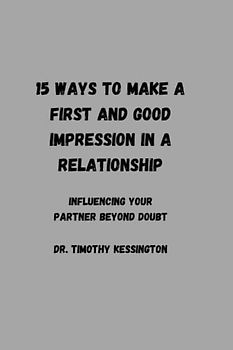 15 WAYS TO MAKE A FIRST AND GOOD IMPRESSION IN A RELATIONSHIP: Influencing your partner beyond doubt