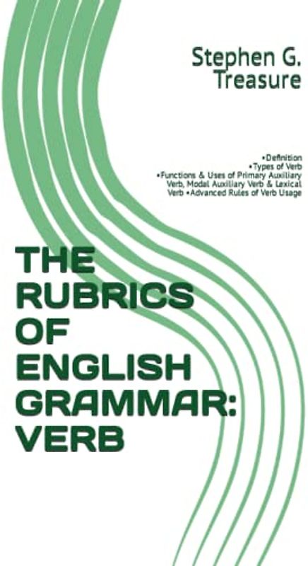 THE RUBRICS OF ENGLISH GRAMMAR: VERB: •Definition •Types of Verb •Functions & Uses of Primary Auxiliary Verb, Modal Auxiliary Verb & Lexical Verb ... Rules of Verb Usage (ENGLISH GRAMMAR SERIES)